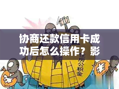 协商还款信用卡成功后怎么操作？影响其他卡吗？需要注销吗？