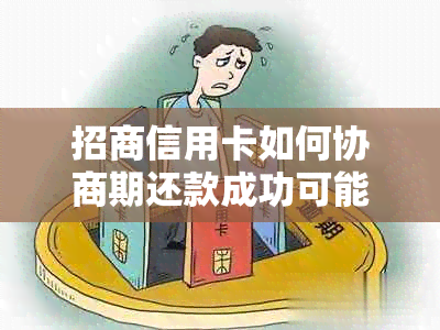 招商信用卡如何协商期还款成功可能性大