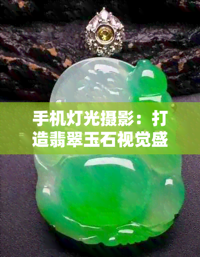 手机灯光摄影：打造翡翠玉石视觉盛宴的秘诀