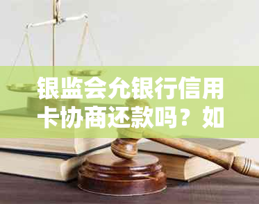 银监会允银行信用卡协商还款吗？如何进行协商还款？