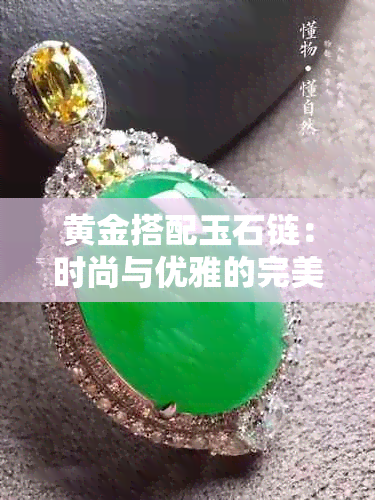 黄金搭配玉石链：时尚与优雅的完美结合，女生戴上是否更显魅力？