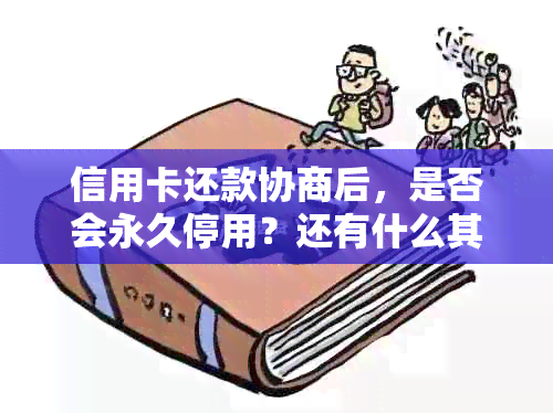 信用卡还款协商后，是否会永久停用？还有什么其他影响？