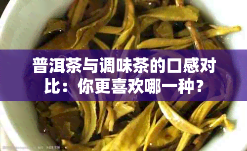 普洱茶与调味茶的口感对比：你更喜欢哪一种？