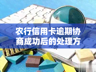 农行信用卡逾期协商成功后的处理方法及注意事项