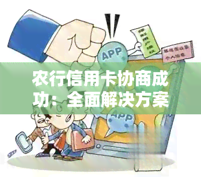 农行信用卡协商成功：全面解决方案，助您轻松应对信用卡逾期、欠款问题