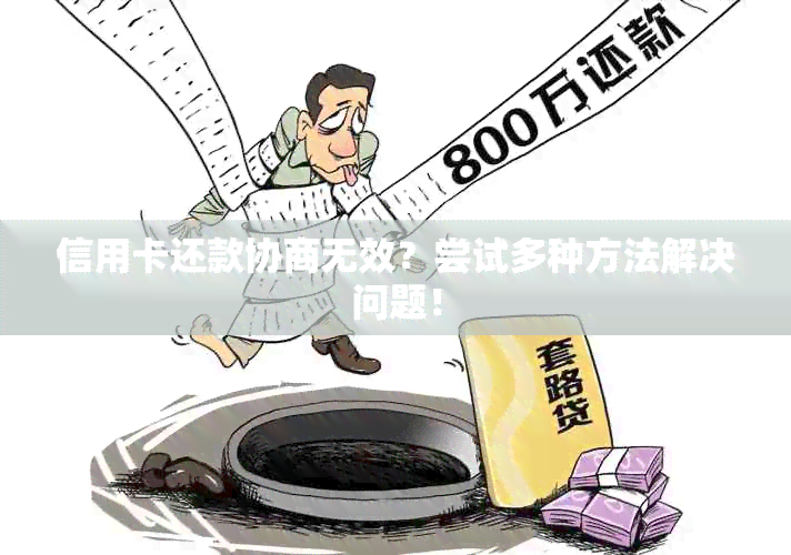 信用卡还款协商无效？尝试多种方法解决问题！