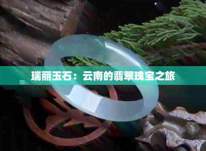 瑞丽玉石：云南的翡翠瑰宝之旅