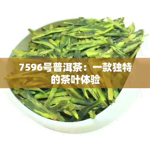 7596号普洱茶：一款独特的茶叶体验