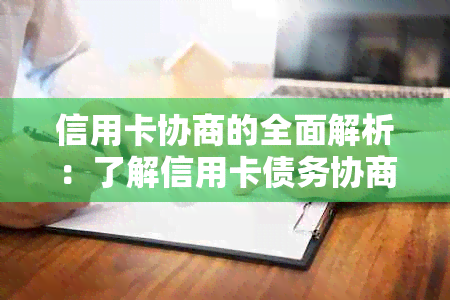 信用卡协商的全面解析：了解信用卡债务协商的相关政策、流程和注意事项