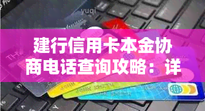 建行信用卡本金协商电话查询攻略：详细步骤、常见问题解答及应对策略