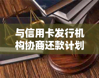 与信用卡发行机构协商还款计划的全攻略