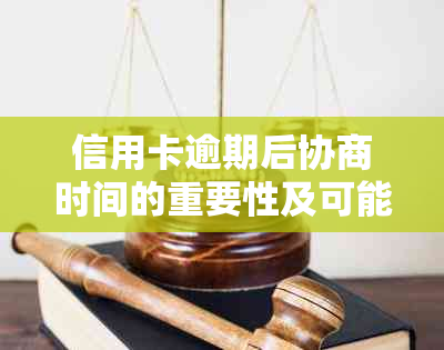 信用卡逾期后协商时间的重要性及可能后果：全面解析与应对策略