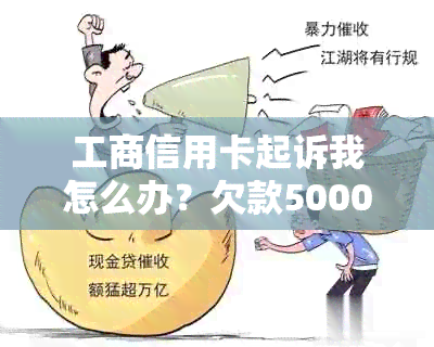 工商信用卡起诉我怎么办？欠款5000元被起诉，18号庭不去会怎样？