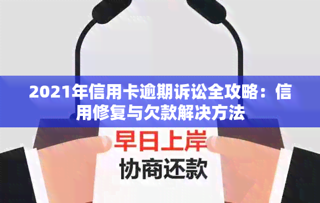 2021年信用卡逾期诉讼全攻略：信用修复与欠款解决方法