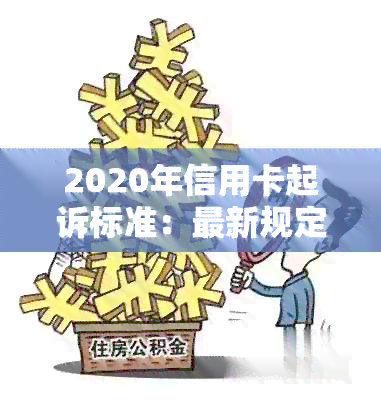 2020年信用卡起诉标准：最新规定与2021年信用卡起诉情况