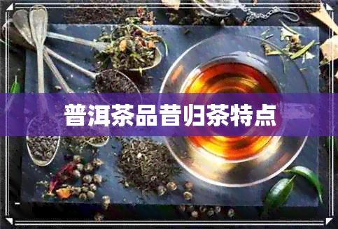 普洱茶品昔归茶特点