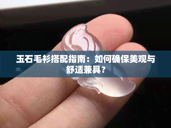 玉石毛衫搭配指南：如何确保美观与舒适兼具？