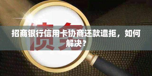 招商银行信用卡协商还款遭拒，如何解决？