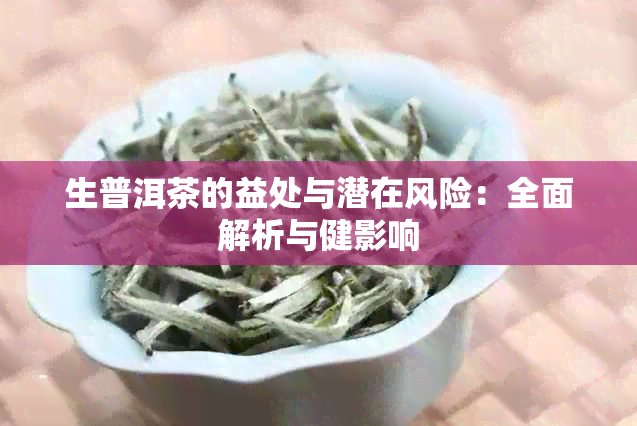 生普洱茶的益处与潜在风险：全面解析与健影响