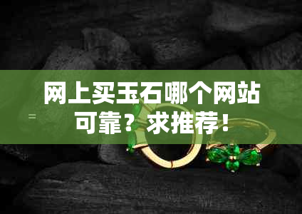 网上买玉石哪个网站可靠？求推荐！