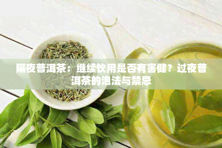 隔夜普洱茶：继续饮用是否有害健？过夜普洱茶的泡法与禁忌