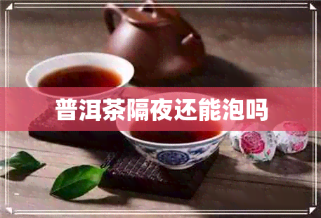 普洱茶隔夜还能泡吗