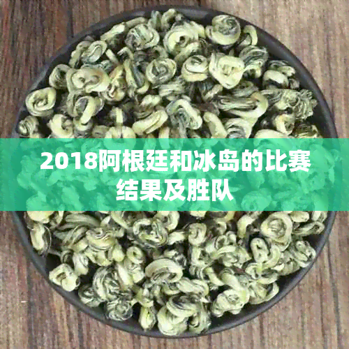 2018阿根廷和冰岛的比赛结果及胜队