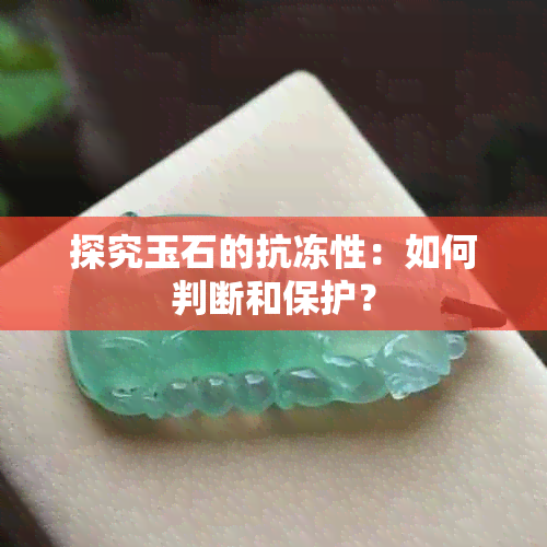 探究玉石的抗冻性：如何判断和保护？