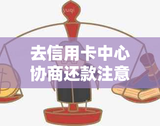 去信用卡中心协商还款注意事项：过程、后果与效果全解析