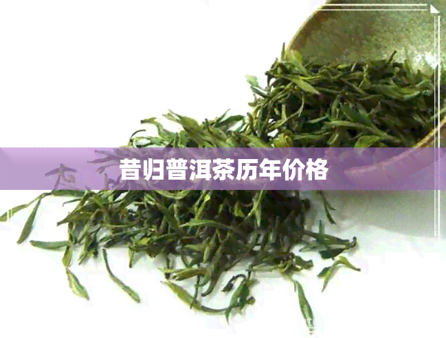 昔归普洱茶历年价格