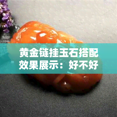 黄金链挂玉石搭配效果展示：好不好看呀？