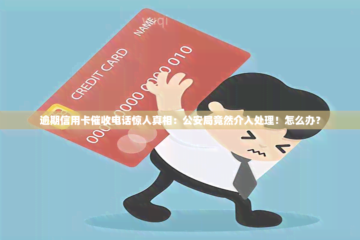 逾期信用卡电话惊人真相：公安局竟然介入处理！怎么办？