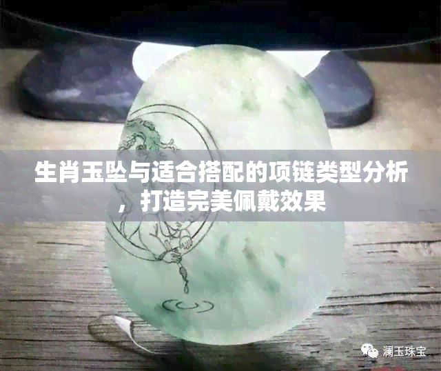 生肖玉坠与适合搭配的项链类型分析，打造完美佩戴效果