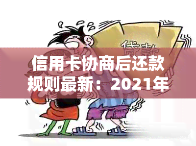 信用卡协商后还款规则最新：2021年流程、时间与结果，与银行商议还款方案。