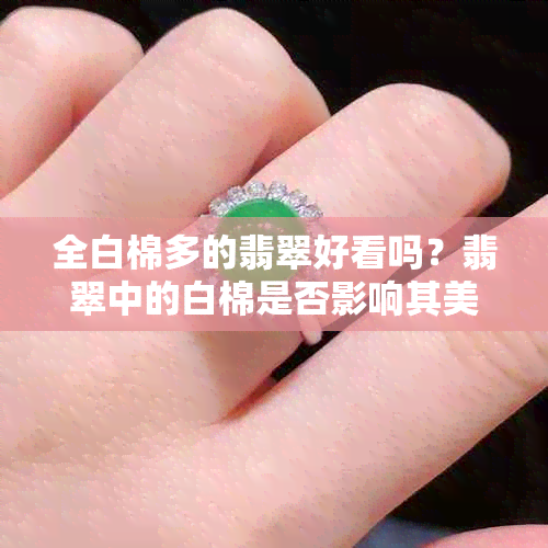 全白棉多的翡翠好看吗？翡翠中的白棉是否影响其美观度？