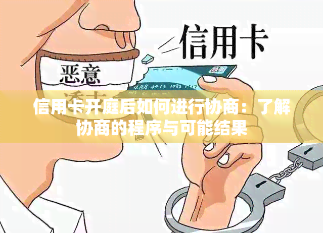 信用卡开庭后如何进行协商：了解协商的程序与可能结果