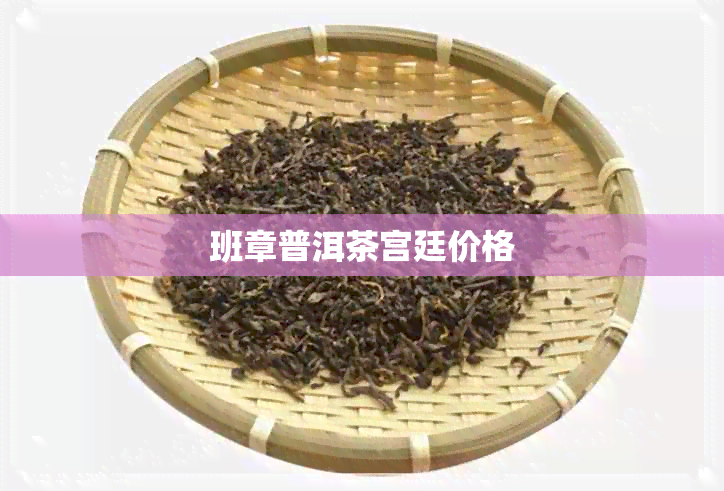 班章普洱茶宫廷价格