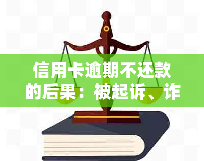 信用卡逾期不还款的后果：被起诉、诈骗罪名成立还是轻松解决？