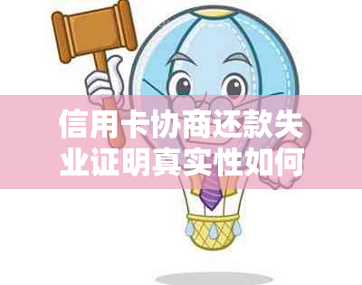 信用卡协商还款失业证明真实性如何判断？如何开具有效的失业证明？