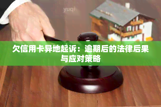 欠信用卡异地起诉：逾期后的法律后果与应对策略