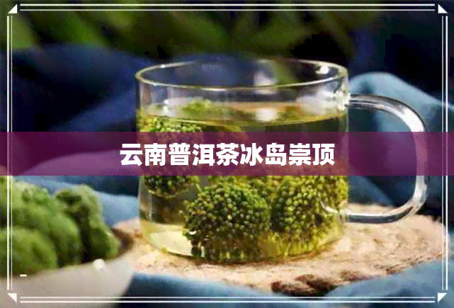 云南普洱茶冰岛崇顶