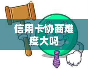 信用卡协商难度大吗