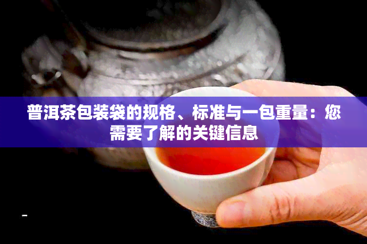 普洱茶包装袋的规格、标准与一包重量：您需要了解的关键信息