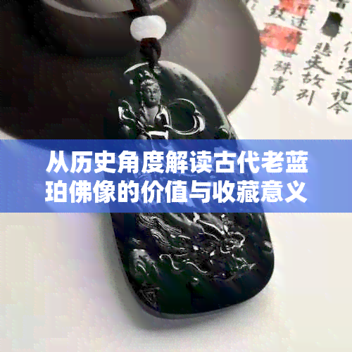 从历史角度解读古代老蓝珀佛像的价值与收藏意义