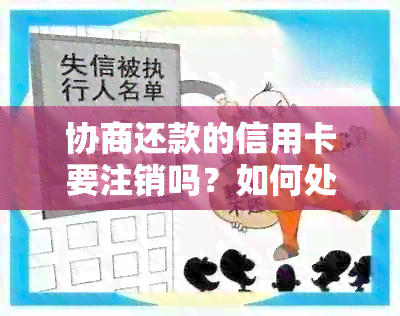 协商还款的信用卡要注销吗？如何处理？安全吗？会影响信用吗？