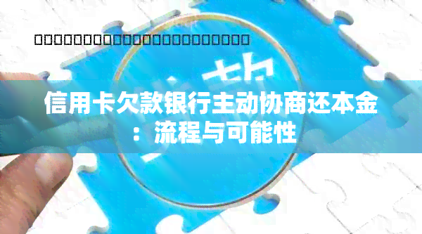 信用卡欠款银行主动协商还本金：流程与可能性