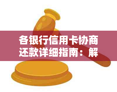 各银行信用卡协商还款详细指南：解决逾期、降额、分期等多种问题的方案