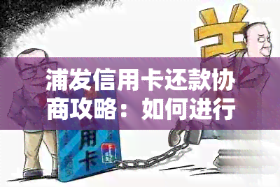 浦发信用卡还款协商攻略：如何进行还款协商、相关流程及注意事项全解析