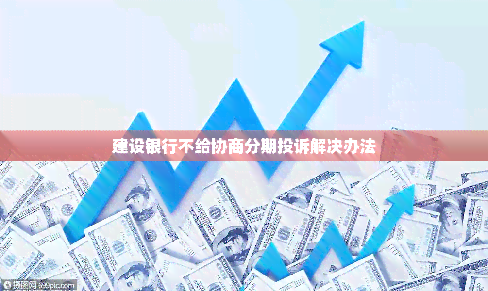 建设银行不给协商分期投诉解决办法