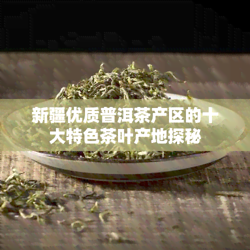 新疆优质普洱茶产区的十大特色茶叶产地探秘